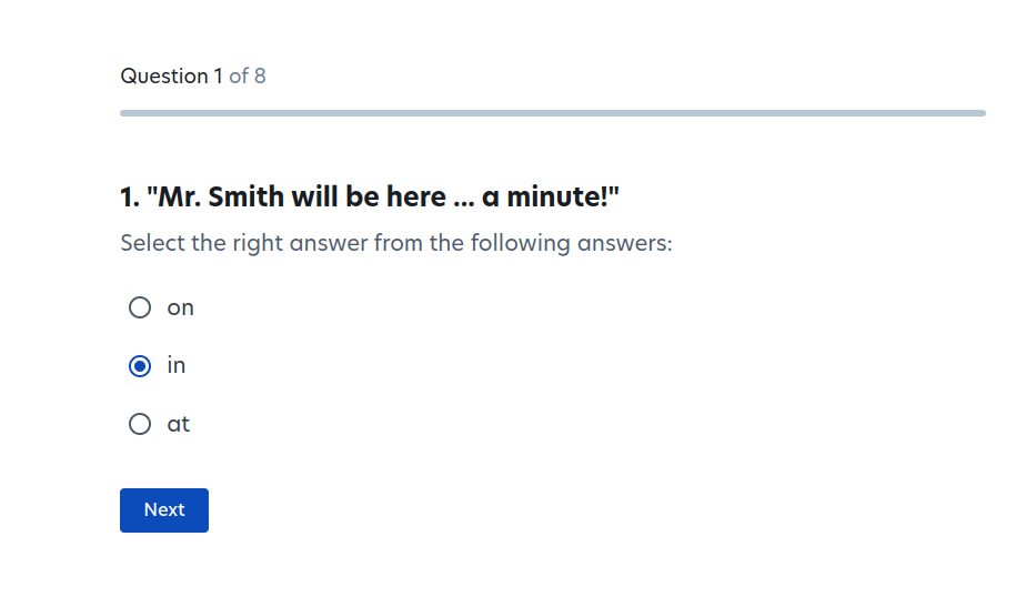 A multiple choice question. Prompt: Mr Smith will be here ... a minute!. Choices: on, in, at.