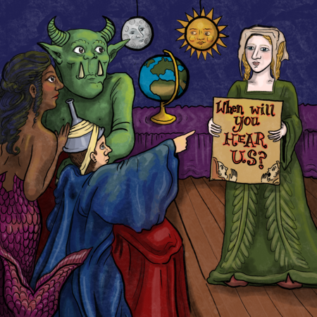 A woman in a green dress and something resembling one of those old-timey, medieval head cloth thingies is holding a sign that says 'When will you HEAR US?' She's facing three people, a blue-robed man with a strainer on his head, pointing at her to get out, a mermaid with pink scales, and a green orgre like dude that looks mostly friendly but feels a bit awkward about this whole situation. In the background, there's a globe on the table with red tablecloth, with dangling versions of the sun and the earth next to the globe.