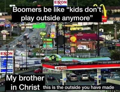 Text: Boomers be like 'kids dont go outside anymore.' My brother in Christ, this is the outside you have made. Image: 4 pictures of strip malls, gas stations, and many lane roads with traffic stitched together