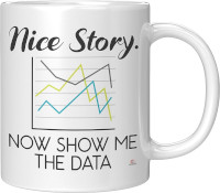 Mug with a picture of a graph and the words: Nice Story. Now Show Me The Data.